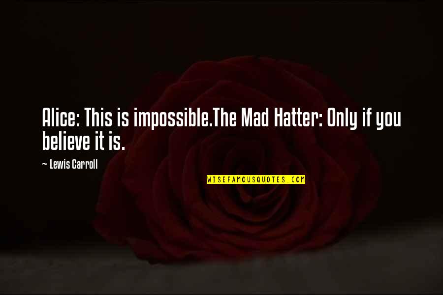 Alice Wonderland Mad Hatter Quotes By Lewis Carroll: Alice: This is impossible.The Mad Hatter: Only if