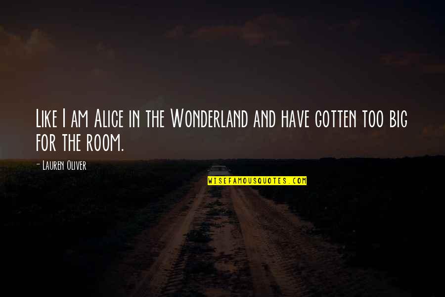 Alice Wonderland Quotes By Lauren Oliver: Like I am Alice in the Wonderland and