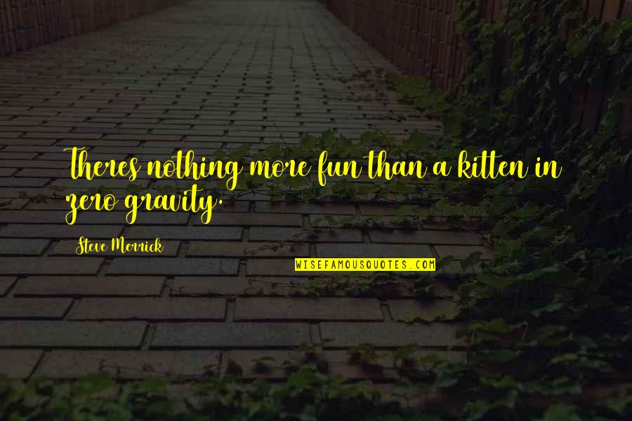 Alice Wonderland Quotes By Steve Merrick: Theres nothing more fun than a kitten in Alice Wonderland Quotes By Steve Merrick: Theres nothing more fun than a kitten in