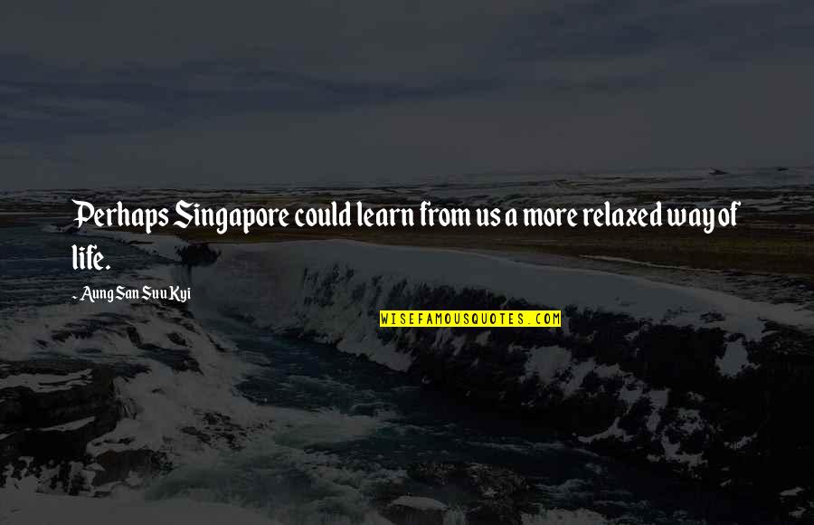 Alicee Suicide Quotes By Aung San Suu Kyi: Perhaps Singapore could learn from us a more Alicee Suicide Quotes By Aung San Suu Kyi: Perhaps Singapore could learn from us a more