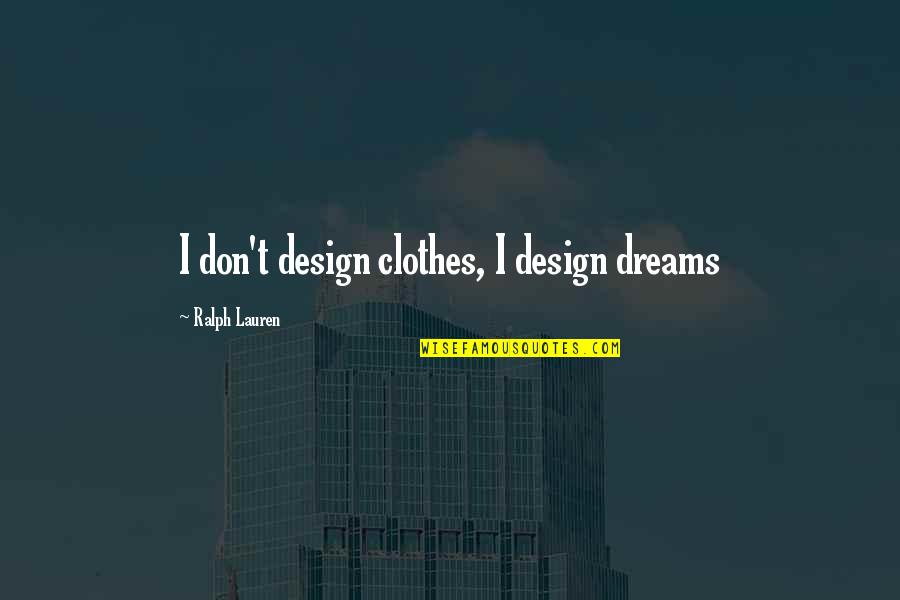 Alicee Suicide Quotes By Ralph Lauren: I don't design clothes, I design dreams Alicee Suicide Quotes By Ralph Lauren: I don't design clothes, I design dreams