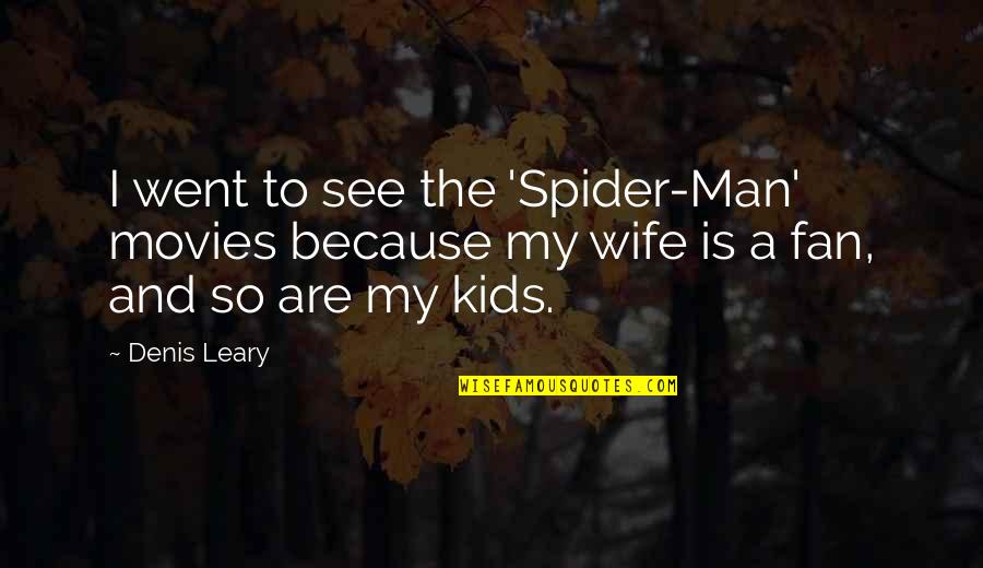 Alicen Halquist Quotes By Denis Leary: I went to see the 'Spider-Man' movies because