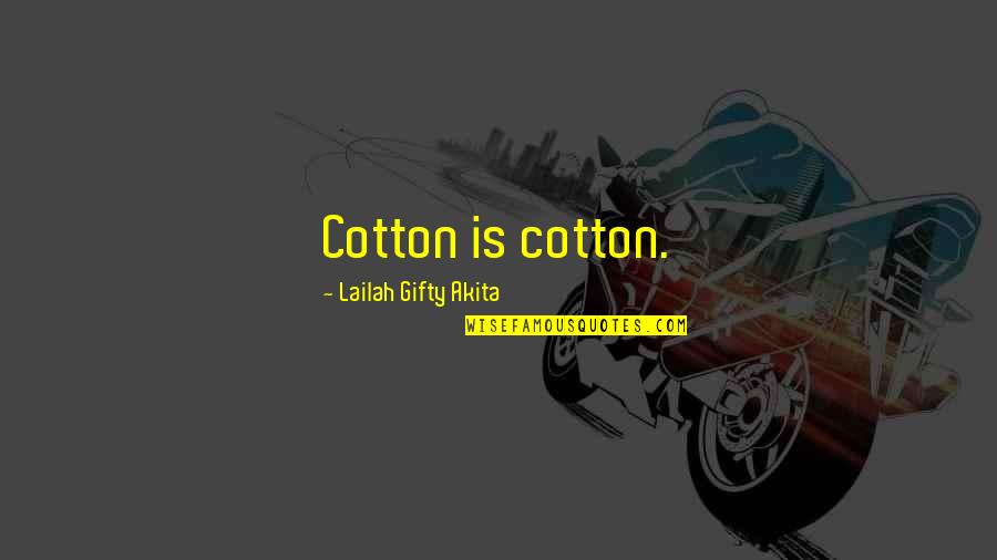 Alicent Quotes By Lailah Gifty Akita: Cotton is cotton. Alicent Quotes By Lailah Gifty Akita: Cotton is cotton.