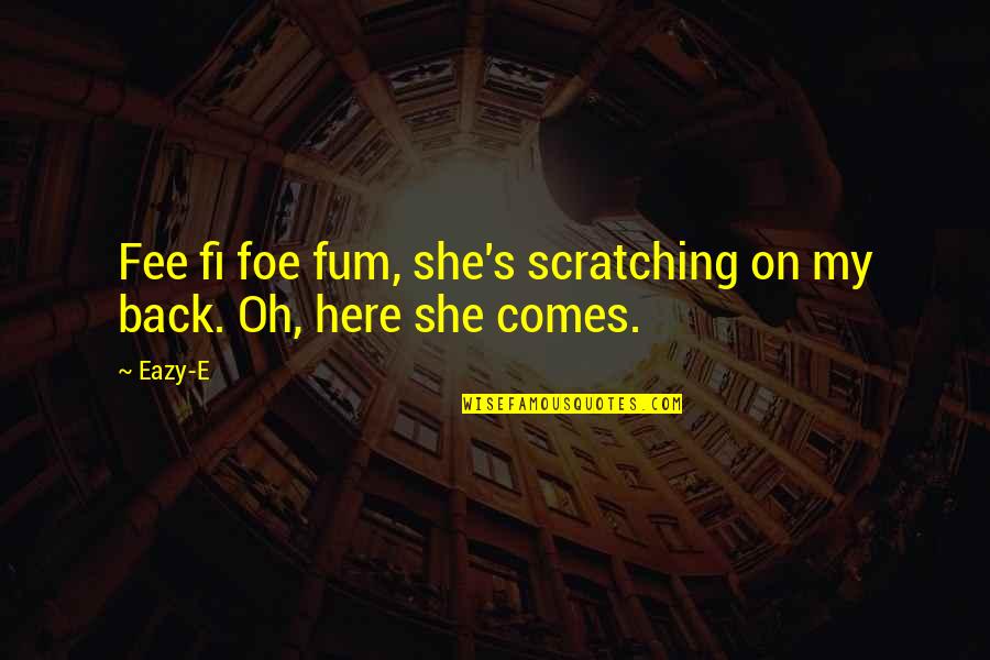 Alice's Adventures Through The Looking Glass Quotes By Eazy-E: Fee fi foe fum, she's scratching on my