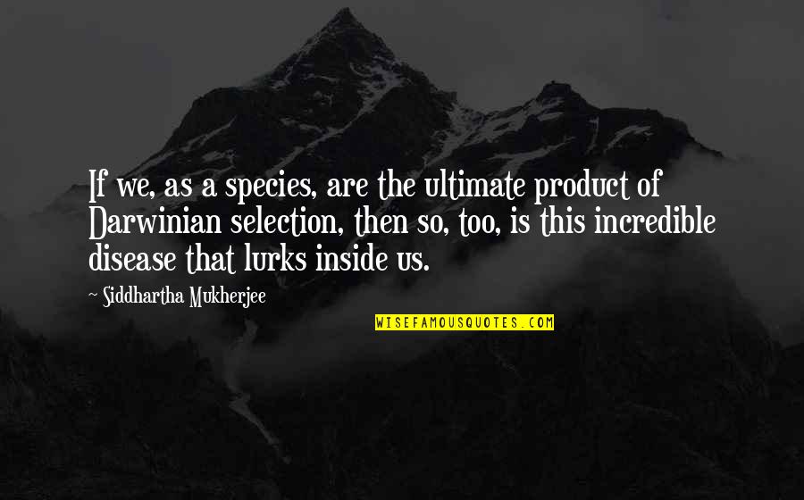 Alice's Restaurant Quotes By Siddhartha Mukherjee: If we, as a species, are the ultimate