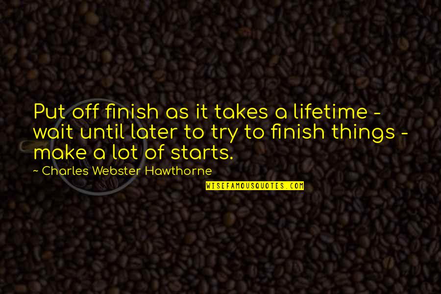 Aliceson Humphries Quotes By Charles Webster Hawthorne: Put off finish as it takes a lifetime