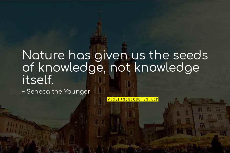 Alicia Britt Chole Quotes By Seneca The Younger: Nature has given us the seeds of knowledge,