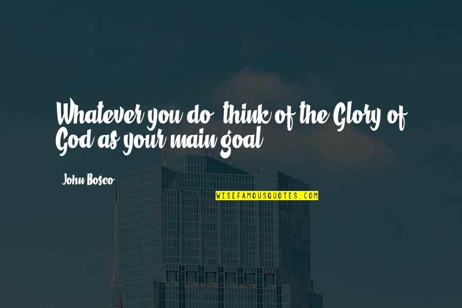 Alicia Brooks Lackey Quotes By John Bosco: Whatever you do, think of the Glory of
