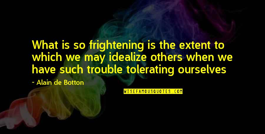 Alicia Florence Quotes By Alain De Botton: What is so frightening is the extent to
