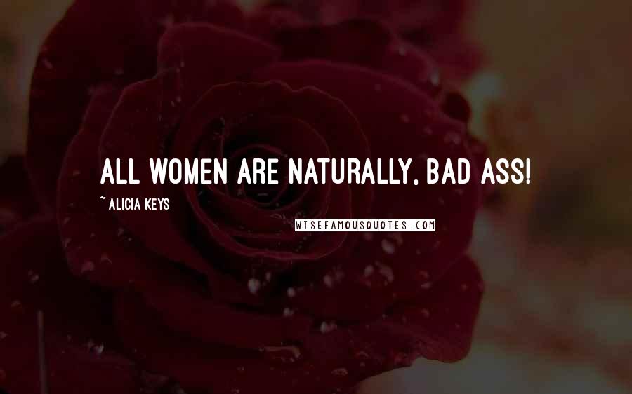 Alicia Keys quotes: All women are NATURALLY, bad ass!