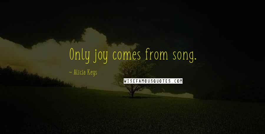 Alicia Keys quotes: Only joy comes from song.