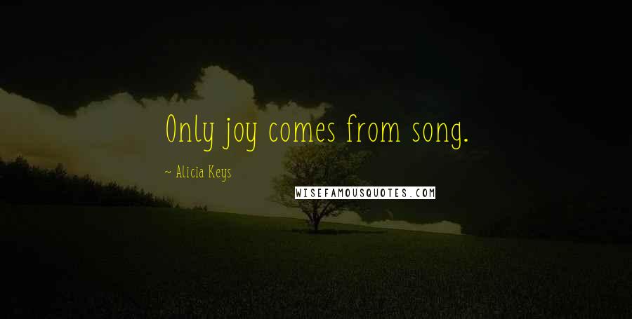 Alicia Keys quotes: Only joy comes from song.