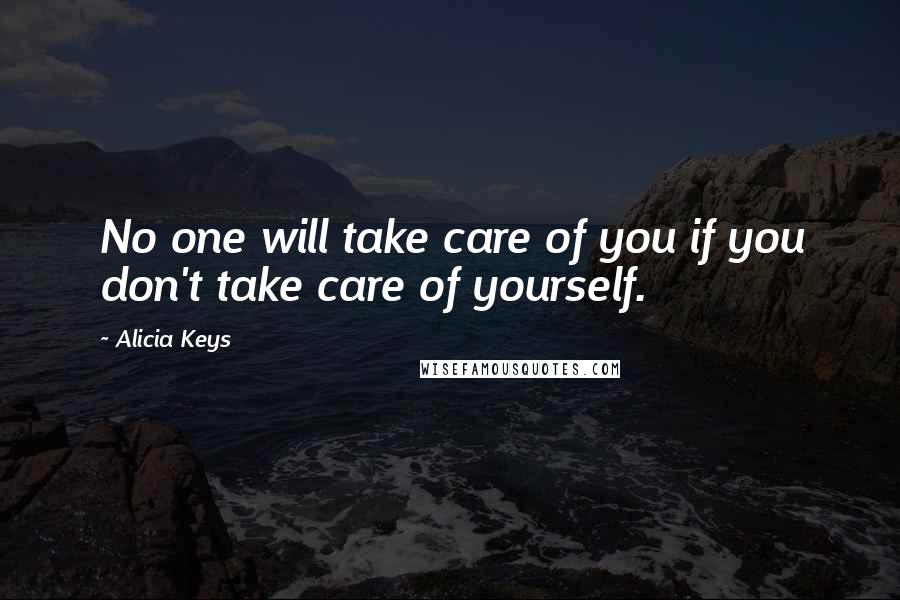 Alicia Keys quotes: No one will take care of you if you don't take care of yourself.