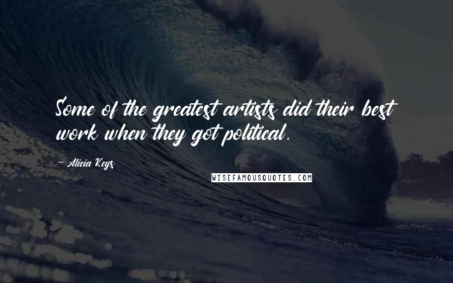 Alicia Keys quotes: Some of the greatest artists did their best work when they got political.