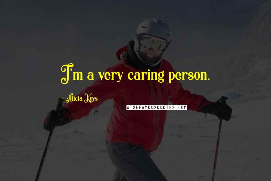Alicia Keys quotes: I'm a very caring person.