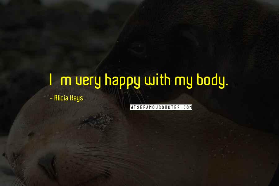 Alicia Keys quotes: I'm very happy with my body.