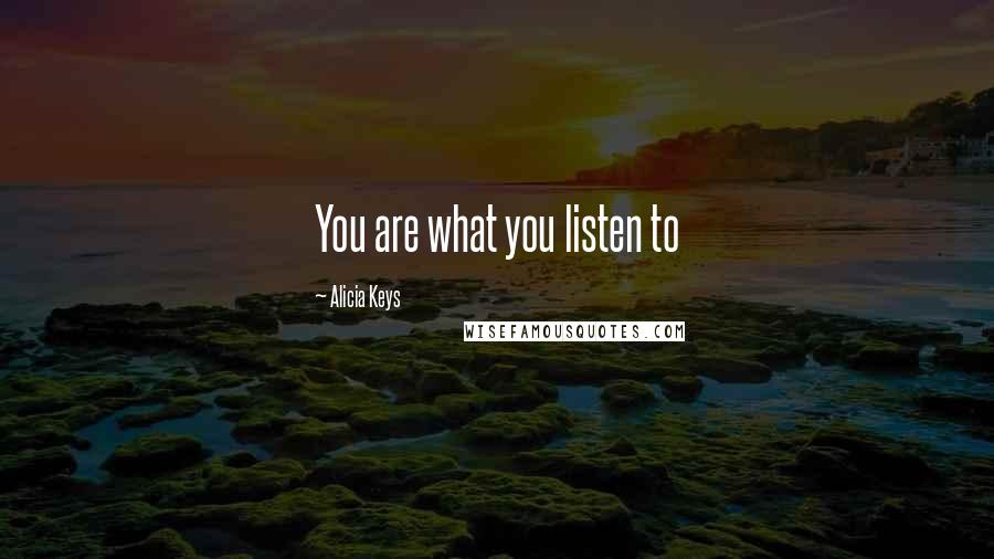 Alicia Keys quotes: You are what you listen to