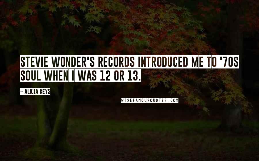 Alicia Keys quotes: Stevie Wonder's records introduced me to '70s soul when I was 12 or 13.