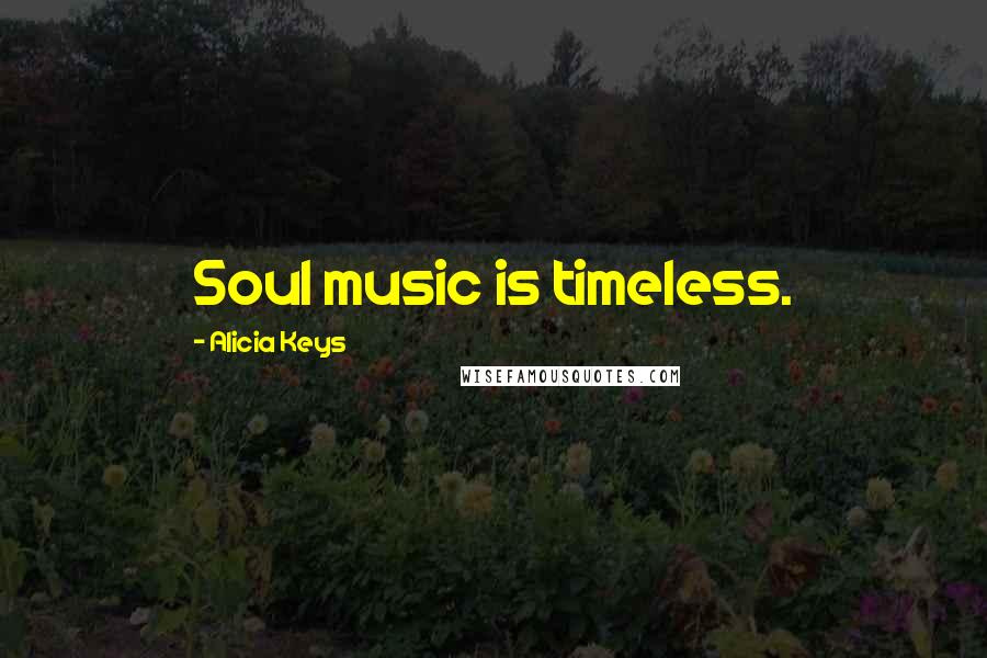 Alicia Keys quotes: Soul music is timeless.