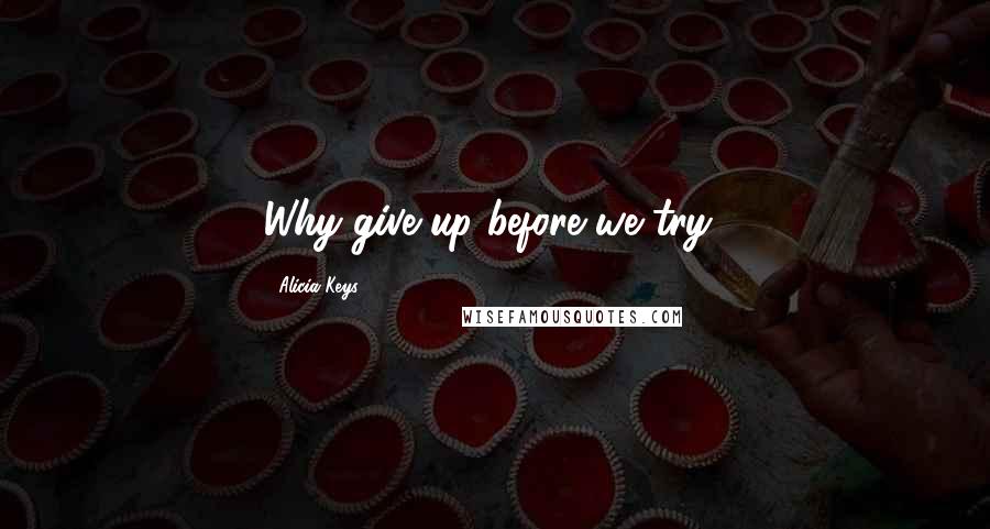 Alicia Keys quotes: Why give up before we try?