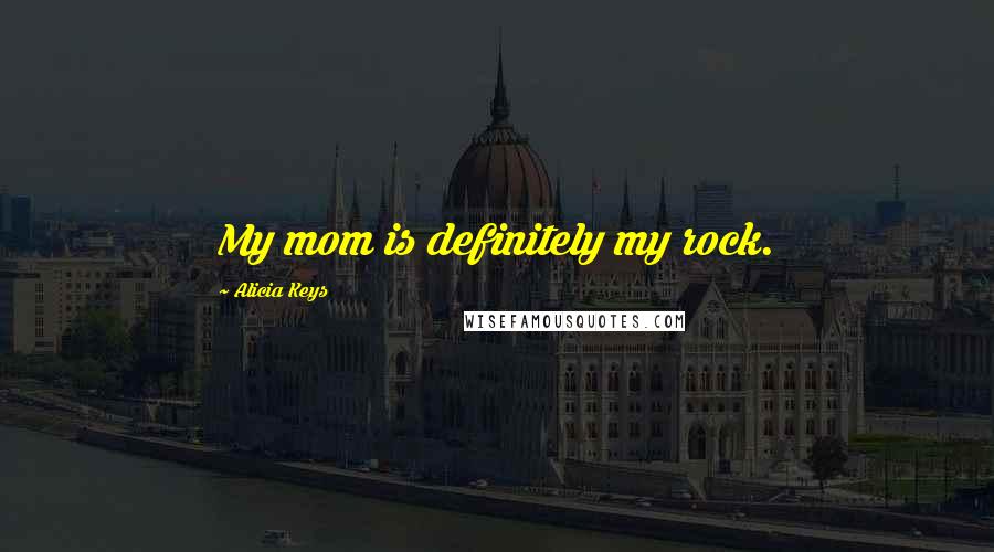Alicia Keys quotes: My mom is definitely my rock.