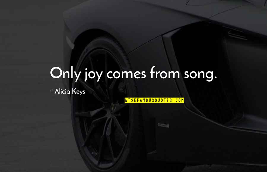 Alicia Keys Quotes By Alicia Keys: Only joy comes from song.