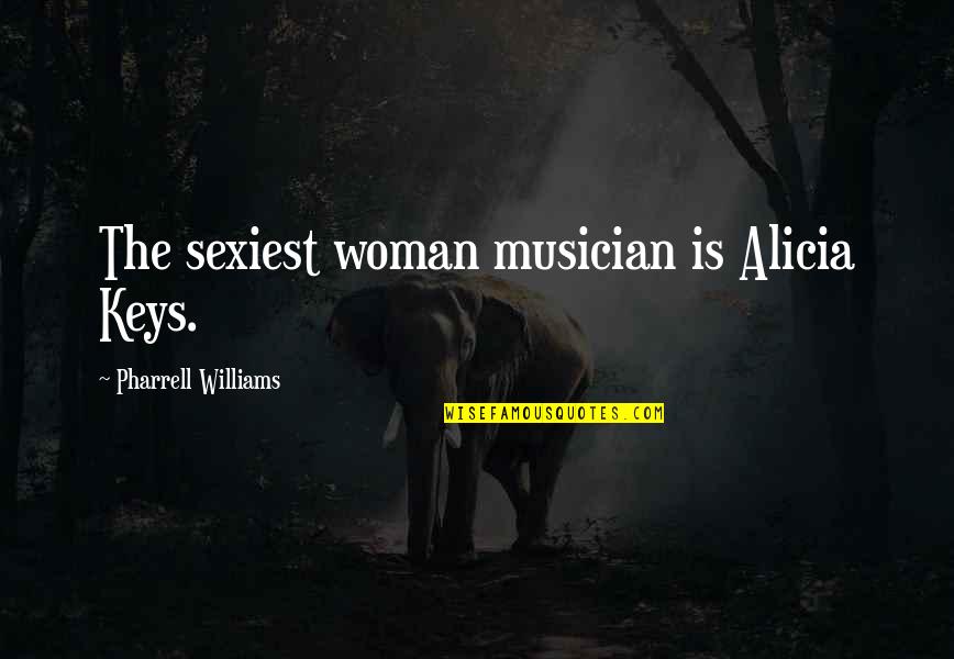 Alicia Keys Quotes By Pharrell Williams: The sexiest woman musician is Alicia Keys.