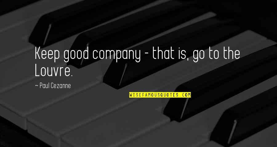 Alicia Lieberman Quotes By Paul Cezanne: Keep good company - that is, go to