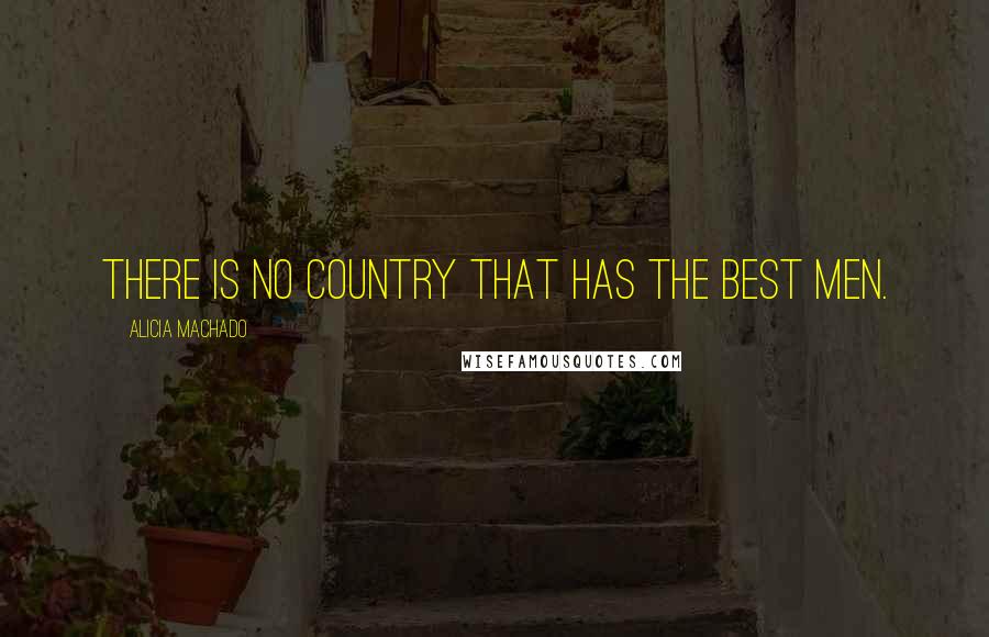 Alicia Machado quotes: There is no country that has the best men.