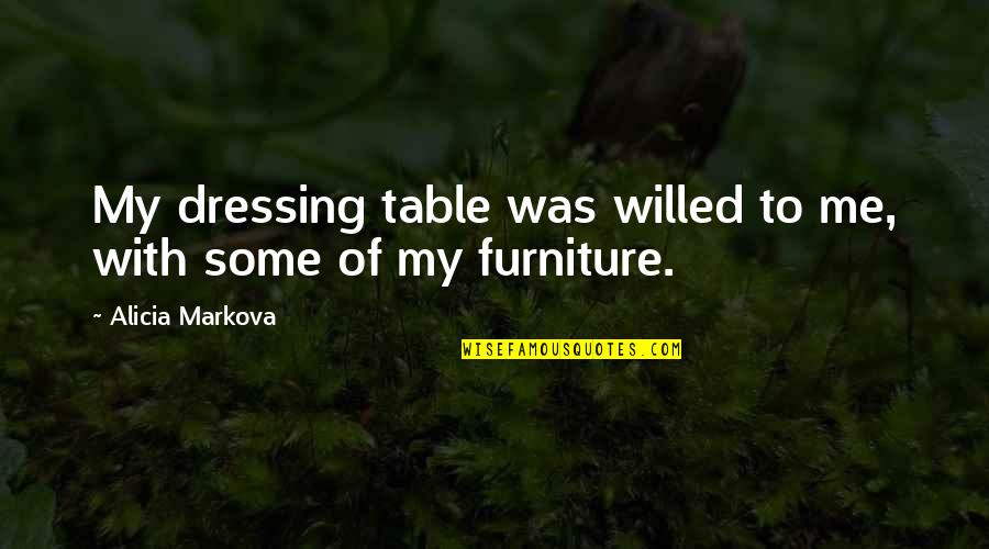 Alicia Quotes By Alicia Markova: My dressing table was willed to me, with
