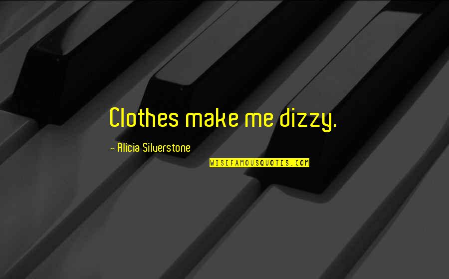 Alicia Quotes By Alicia Silverstone: Clothes make me dizzy.