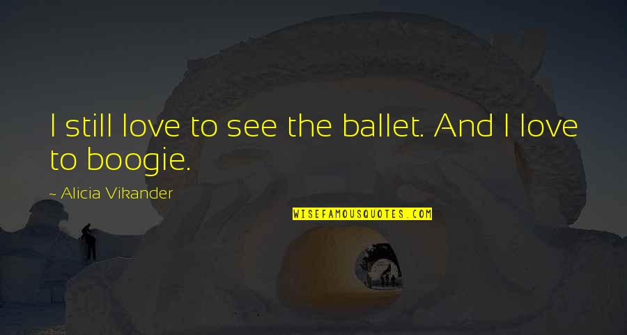 Alicia Quotes By Alicia Vikander: I still love to see the ballet. And