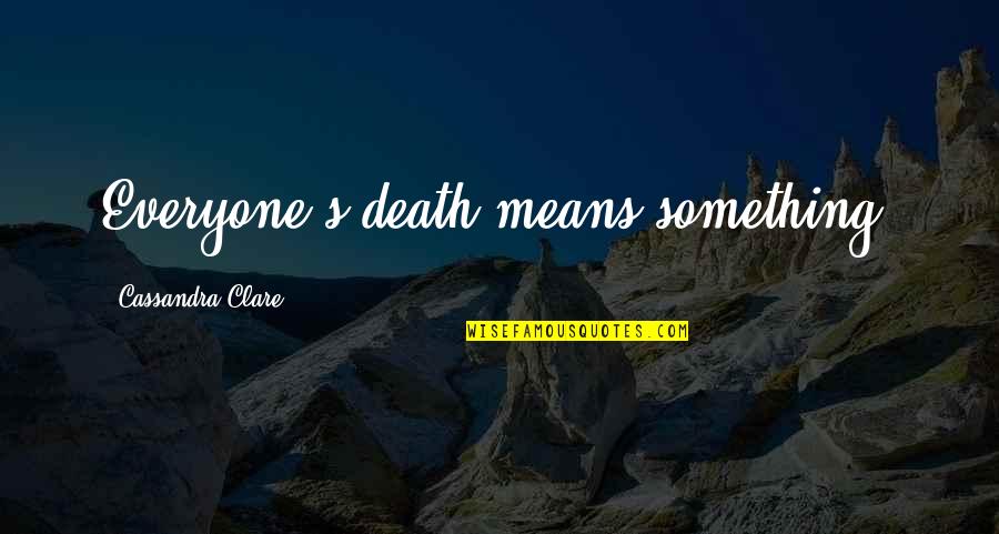 Alicia Valera Quotes By Cassandra Clare: Everyone's death means something,