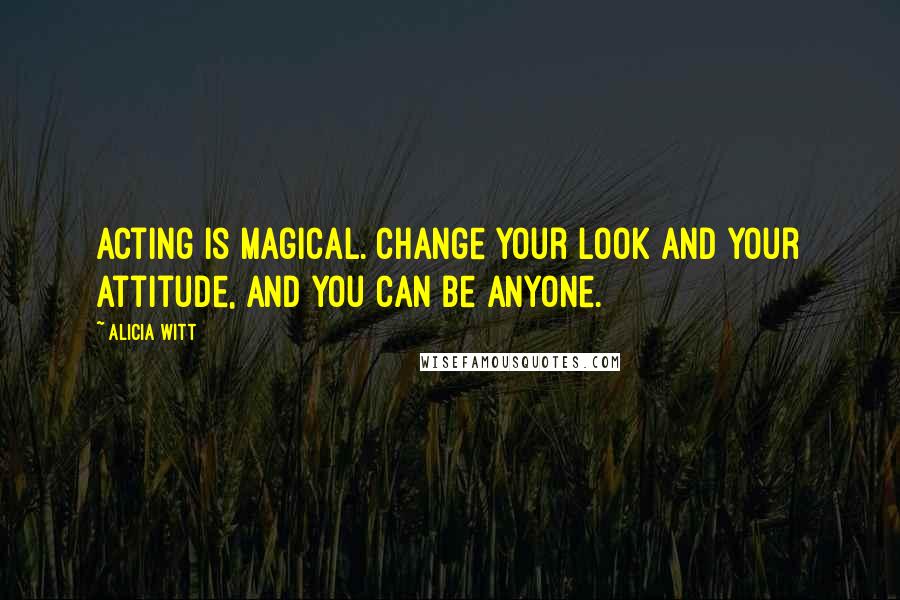 Alicia Witt quotes: Acting is magical. Change your look and your attitude, and you can be anyone. Alicia Witt quotes: Acting is magical. Change your look and your attitude, and you can be anyone.