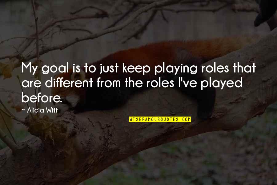 Alicia Witt Quotes By Alicia Witt: My goal is to just keep playing roles