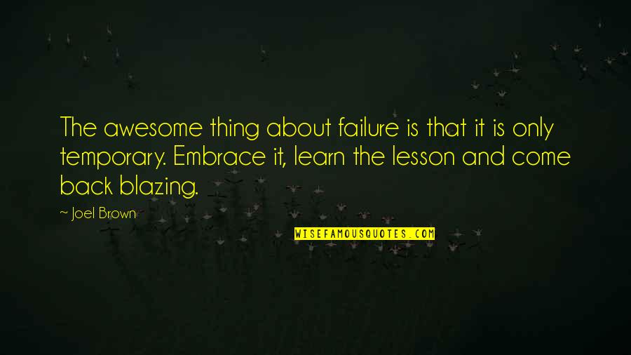 Alicion Quotes By Joel Brown: The awesome thing about failure is that it