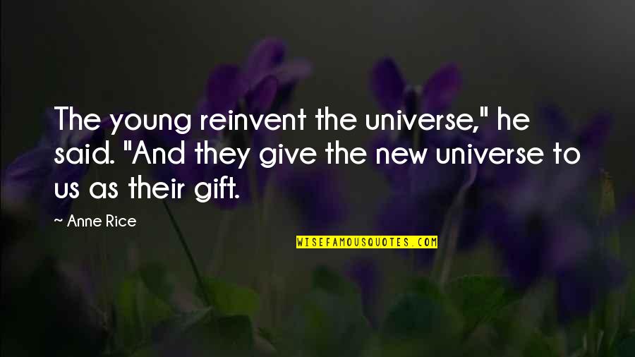 Alicja Bachleda Quotes By Anne Rice: The young reinvent the universe," he said. "And