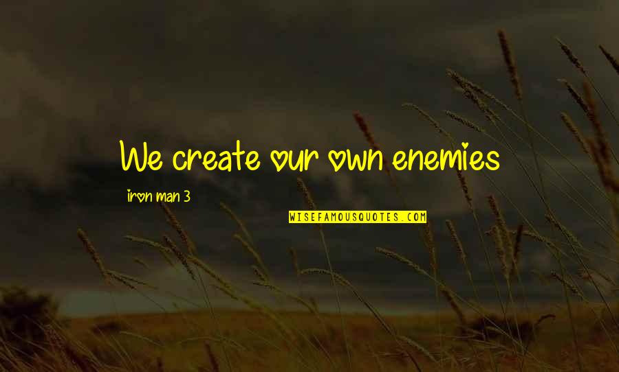 Alidol Quotes By Iron Man 3: We create our own enemies Alidol Quotes By Iron Man 3: We create our own enemies