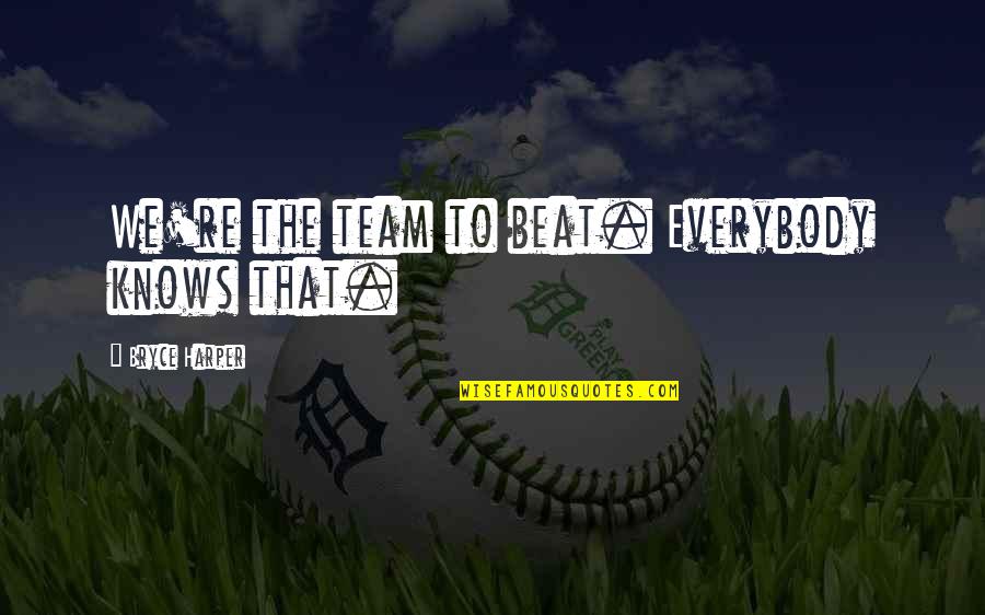 Alief Hub Quotes By Bryce Harper: We're the team to beat. Everybody knows that. Alief Hub Quotes By Bryce Harper: We're the team to beat. Everybody knows that.