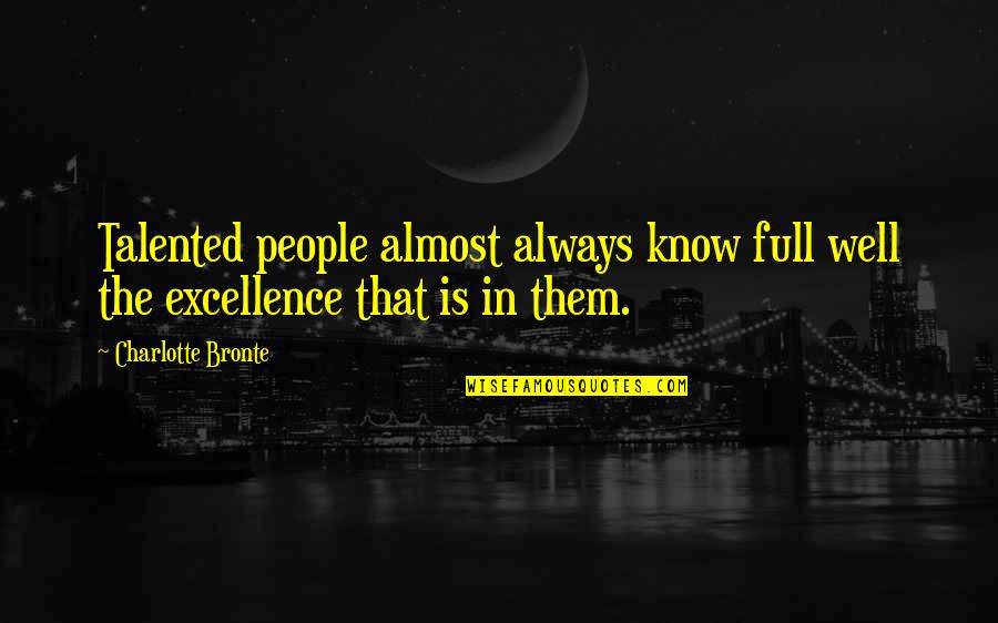Alief Hub Quotes By Charlotte Bronte: Talented people almost always know full well the Alief Hub Quotes By Charlotte Bronte: Talented people almost always know full well the
