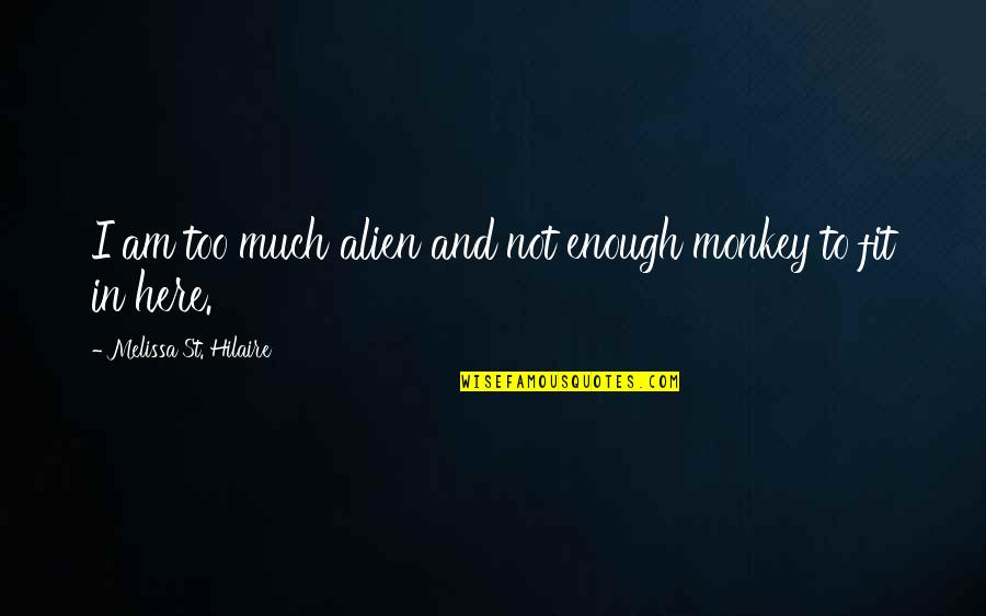 Alien 3 Funny Quotes By Melissa St. Hilaire: I am too much alien and not enough
