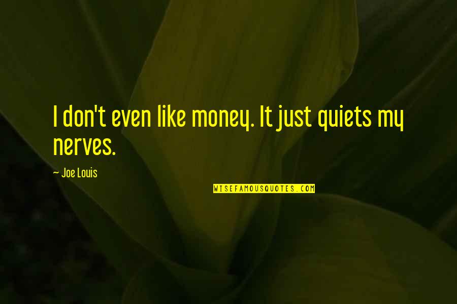 Alien 3 Movie Quotes By Joe Louis: I don't even like money. It just quiets