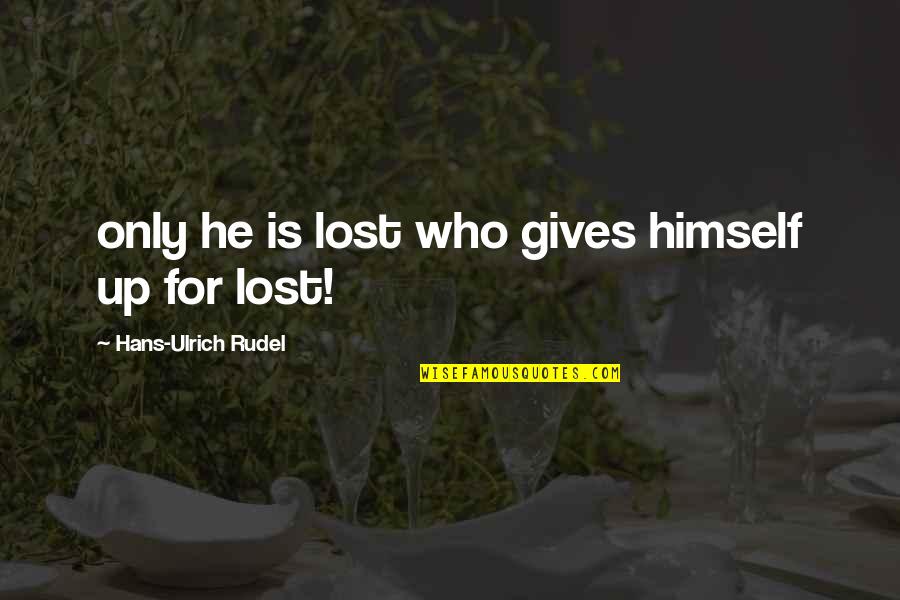 Alien Abduction Quotes By Hans-Ulrich Rudel: only he is lost who gives himself up Alien Abduction Quotes By Hans-Ulrich Rudel: only he is lost who gives himself up