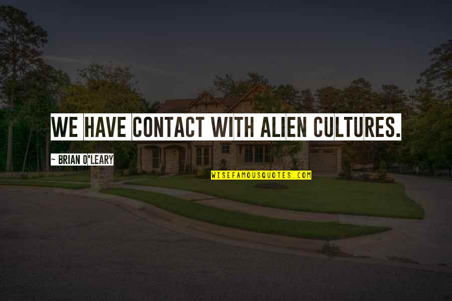 Alien And Ufo Quotes By Brian O'Leary: We have contact with alien cultures.