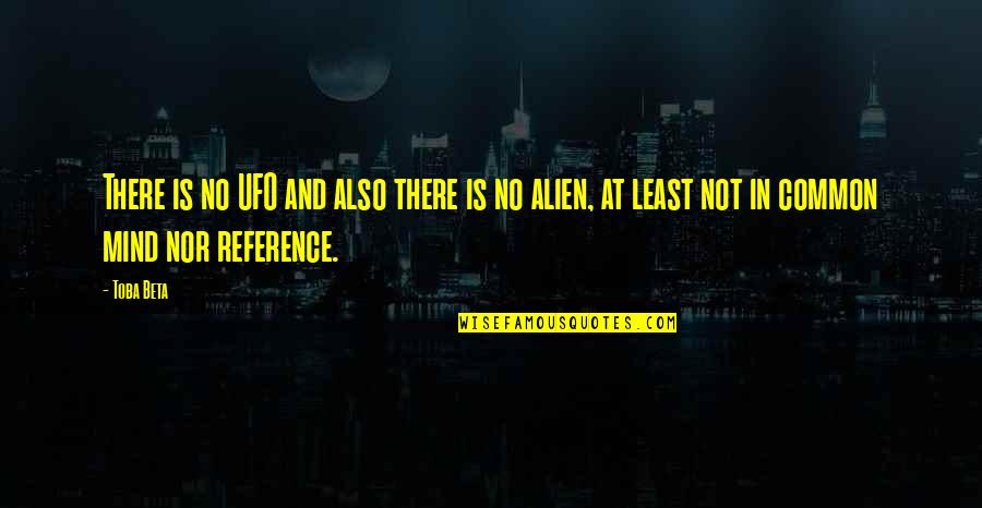 Alien And Ufo Quotes By Toba Beta: There is no UFO and also there is