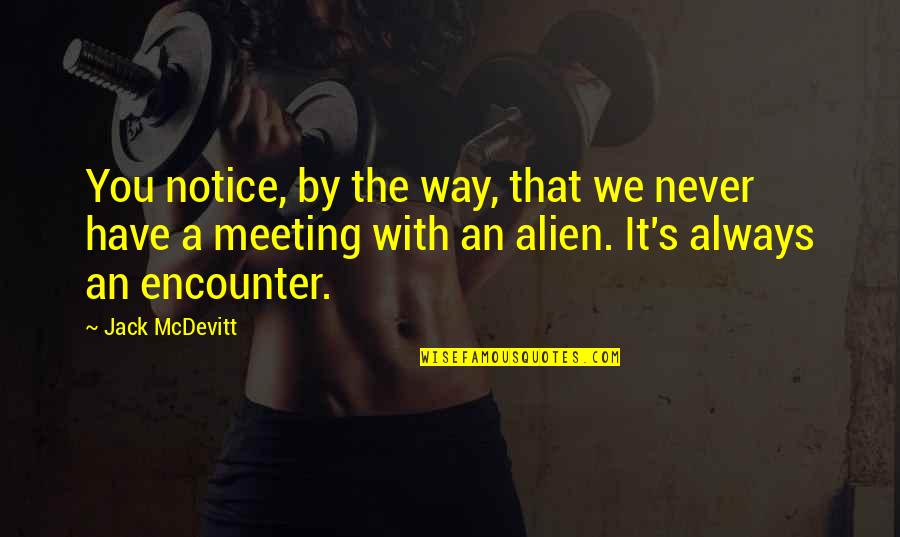 Alien Encounter Quotes By Jack McDevitt: You notice, by the way, that we never