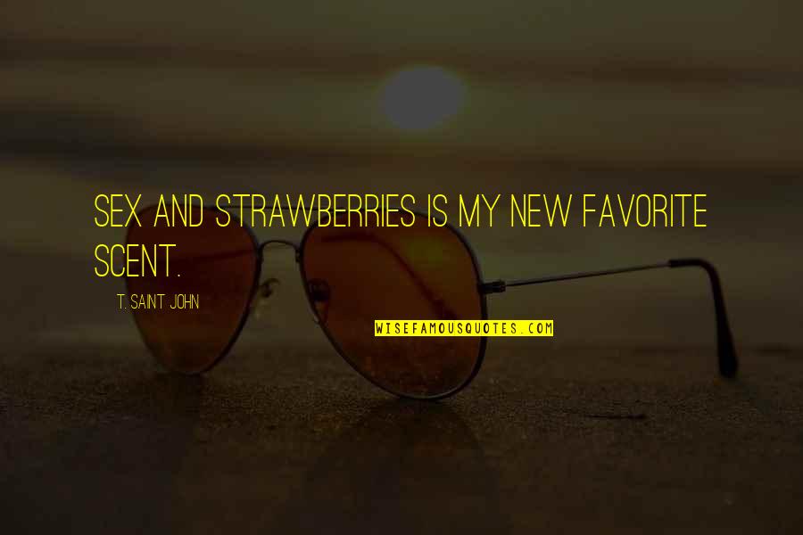 Alien Horde Quotes By T. Saint John: Sex and Strawberries is my new favorite scent. Alien Horde Quotes By T. Saint John: Sex and Strawberries is my new favorite scent.