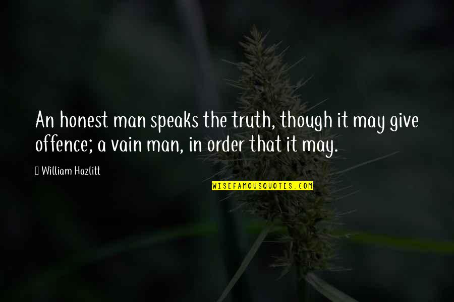 Alien Horde Quotes By William Hazlitt: An honest man speaks the truth, though it Alien Horde Quotes By William Hazlitt: An honest man speaks the truth, though it