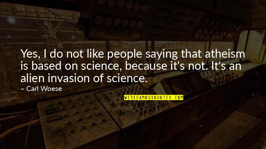 Alien Invasion Quotes By Carl Woese: Yes, I do not like people saying that