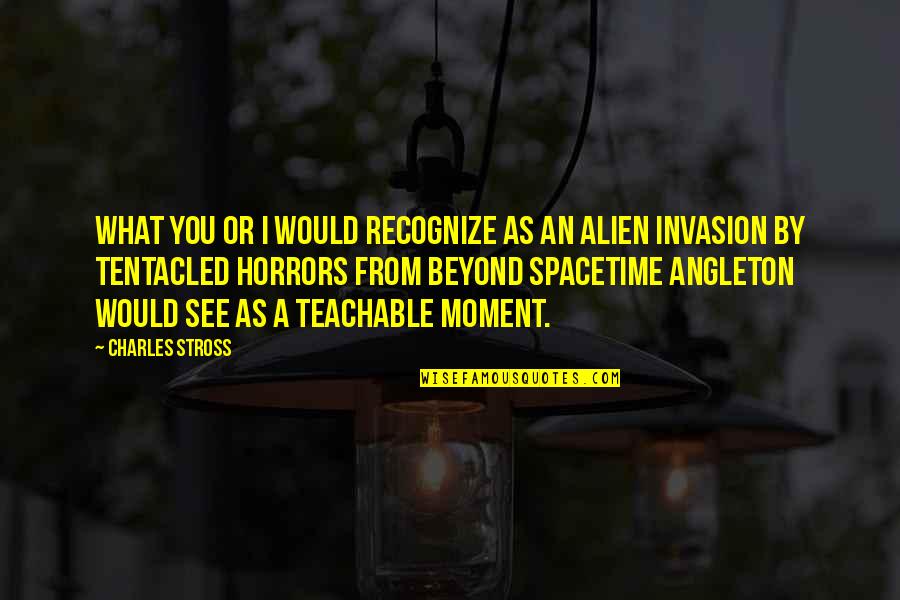 Alien Invasion Quotes By Charles Stross: What you or I would recognize as an